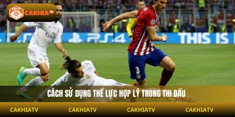 Cách sử dụng thể lực hợp lý trong thi đấu