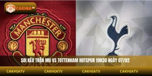 Soi Kèo Mu Vs Tottenham Hotspur 19h30 Ngày 07/02