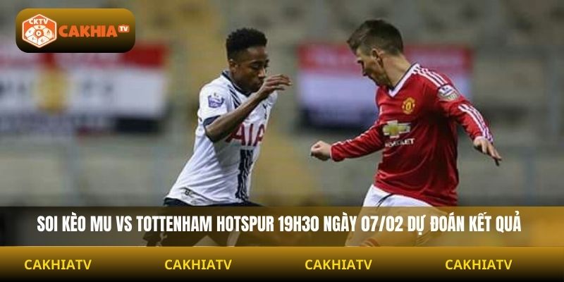 Soi Kèo Mu Vs Tottenham Hotspur 19h30 Ngày 07/02 dự đoán kết quả