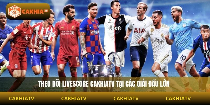 Theo dõi livescore Cakhiatv tại các giải đấu lớn