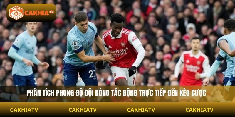 Phân tích phong độ đội bóng tác động trực tiếp đến kèo cược